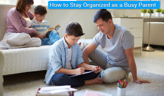 How to Stay Organized as a Busy Parent While Keeping Your Kids Happy